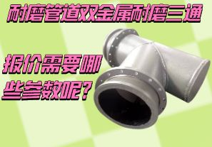 耐磨管道雙金屬耐磨三通報(bào)價(jià)需要哪些參數(shù)呢？[江河]