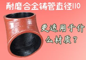 耐磨合金鑄管直徑110更適用于什么材質(zhì)？[江河]