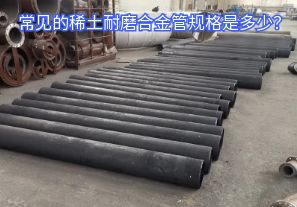 常見(jiàn)的稀土耐磨合金管規(guī)格是多少？